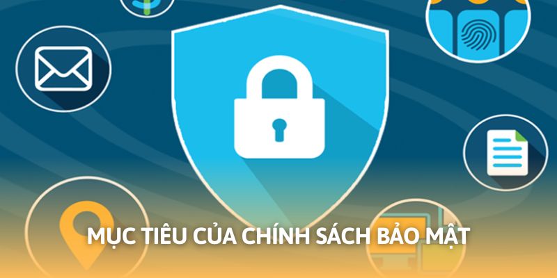 Chính sách bảo mật được xây dựng trên mục tiêu rõ ràng